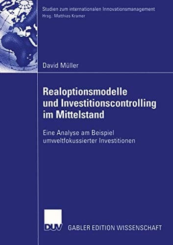 Realoptionsmodelle und Investitionscontrolling im Mittelstand Eine Analyse am Beispiel umweltfokussierter Investitionen