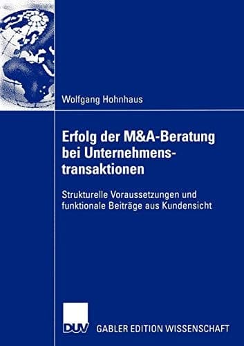 Erfolg der M&A-Beratung bei Unternehmenstransaktionen Strukturelle Voraussetzungen und funktionale Beiträge aus Kundensicht