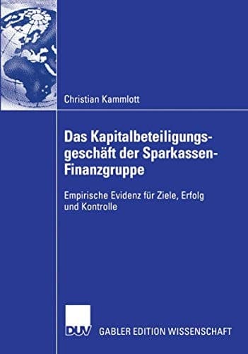 Das Kapitalbeteiligungsgeschäft der Sparkassen-Finanzgruppe Empirische Evidenz für Ziele, Erfolg und Kontrolle