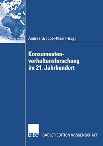 Konsumentenverhaltensforschung im 21. Jahrhundert Gewidmet Peter Weinberg zum 65. Geburtstag