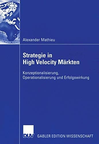 Strategie in High Velocity Märkten Konzeptionalisierung, Operationalisierung und Erfolgswirkung