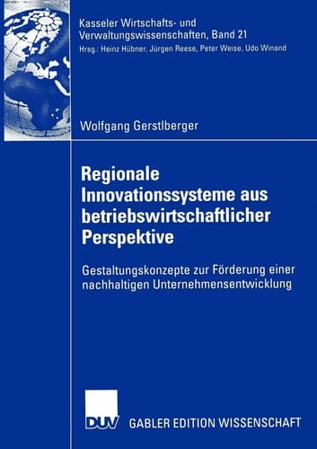 Regionale Innovationssysteme aus betriebswirtschaftlicher Perspektive Gestaltungskonzepte zur Förderung einer nachhaltigen Unternehmensentwicklung