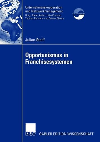 Opportunismus in Franchisesystemen Ein Beitrag zur Führung und Bewertung von Franchisesystemen