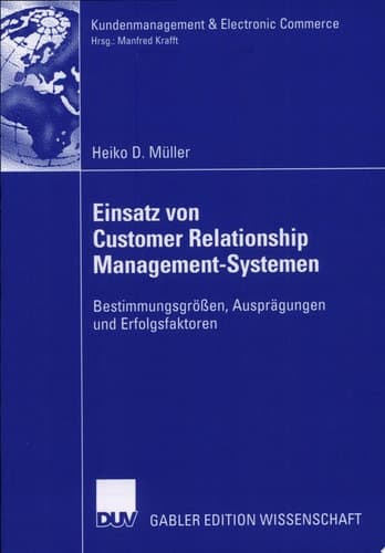 Einsatz von Customer Relationship Management-Systemen Bestimmungsgrößen, Ausprägungen und Erfolgsfaktoren