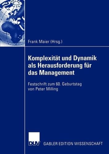 Komplexität und Dynamik als Herausforderung für das Management Festschrift zum 60. Geburtstag von Peter Milling