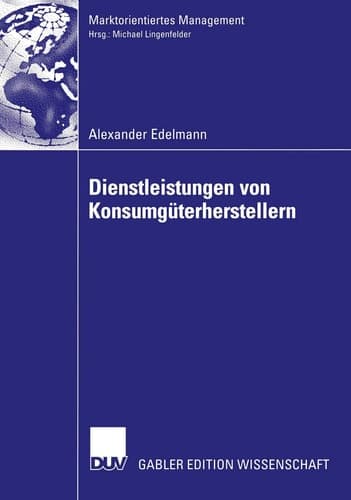 Dienstleistungen von Konsumgüterherstellern Eine Fallstudienanalyse zu Erfolgsfaktoren bei Primärdienstleistungsangeboten der Konsumgüter-Markenartikelindustrie