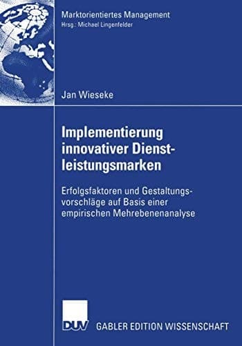 Implementierung innovativer Dienstleistungsmarken Erfolgsfaktoren und Gestaltungsvorschläge auf Basis einer empirischen Mehrebenenanalyse