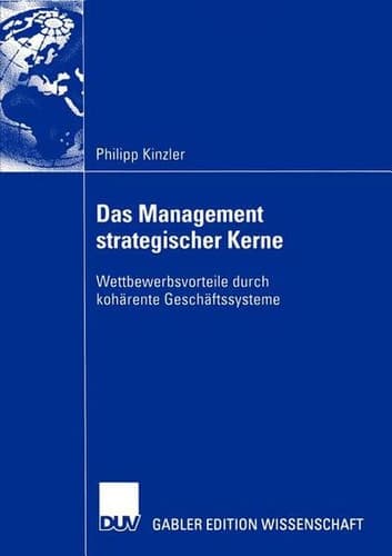Das Management strategischer Kerne Wettbewerbsvorteile durch kohärente Geschäftssysteme