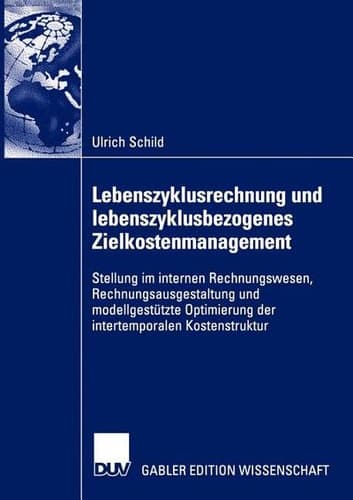 Lebenszyklusrechnung und lebenszyklusbezogenes Zielkostenmanagement Stellung im internen Rechnungswesen, Rechnungsausgestaltung und modellgestützte Optimierung der intertemporalen Kostenstruktur