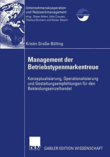 Management der Betriebstypenmarkentreue Konzeptualisierung, Operationalisierung und Gestaltungsempfehlungen für den Bekleidungseinzelhandel