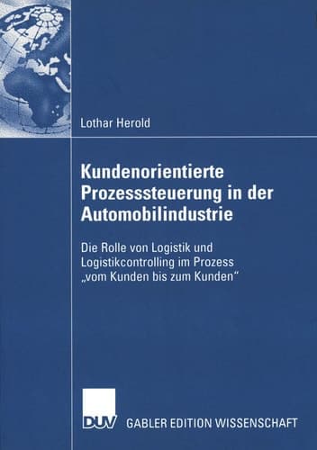 Kundenorientierte Prozesssteuerung in der Automobilindustrie Die Rolle von Logistik und Logistikcontrolling im Prozess „vom Kunden bis zum Kunden“
