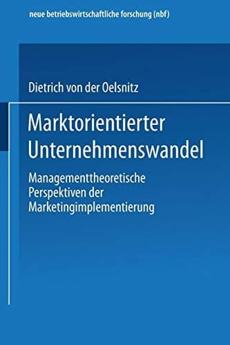 Marktorientierter Unternehmenswandel Managementtheoretische Perspektiven der Marketingimplementierung