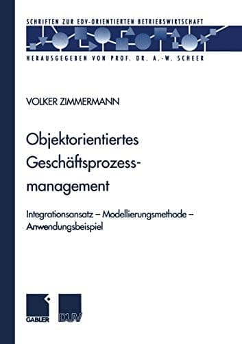 Objektorientiertes Geschäftsprozessmanagement Integrationsansatz — Modellierungsmethode — Anwendungsbeispiel