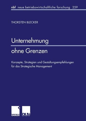 Unternehmung ohne Grenzen Konzepte, Strategien und Gestaltungsempfehlungen für das Strategische Management