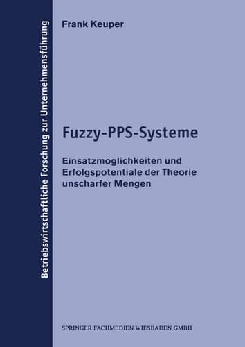 Fuzzy-PPS-Systeme Einsatzmöglichkeiten und Erfolgspotentiale der Theorie unscharfer Mengen