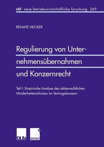 Regulierung von Unternehmensübernahmen und Konzernrecht Teil I: Empirische Analyse des aktienrechtlichen Minderheitenschutzes im Vertragskonzern