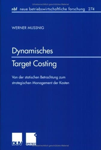 Dynamisches Target Costing Von der statischen Betrachtung zum strategischen Management der Kosten