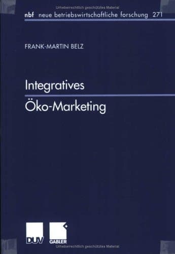 Integratives Öko-Marketing Erfolgreiche Vermarktung ökologischer Produkte und Leistungen