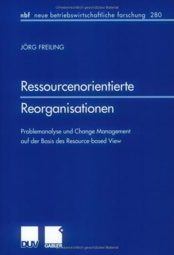 Ressourcenorientierte Reorganisationen Problemanalyse und Change Management auf der Basis des Resource-based View