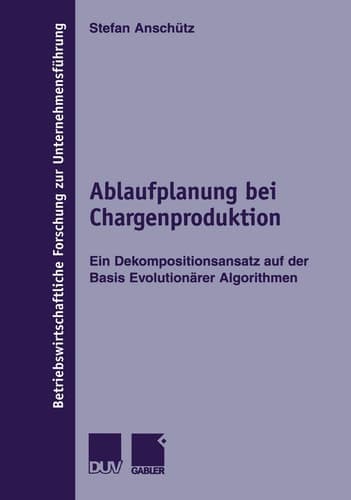 Ablaufplanung bei Chargenproduktion Ein Dekompositionsansatz auf der Basis Evolutionärer Algorithmen