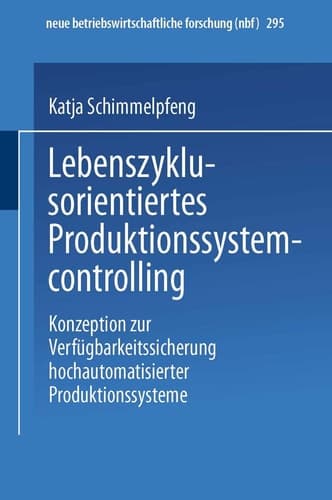 Lebenszyklusorientiertes Produktionssystemcontrolling Konzeption zur Verfügbarkeitssicherung hochautomatisierter Produktionssysteme