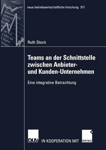 Teams an der Schnittstelle zwischen Anbieter- und Kunden-Unternehmen Eine integrative Betrachtung
