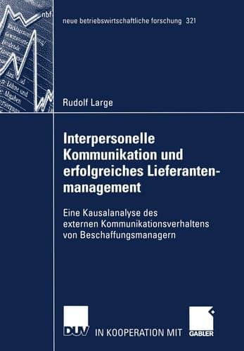 Interpersonelle Kommunikation und erfolgreiches Lieferantenmanagement Eine Kausalanalyse des externen Kommunikationsverhaltens von Beschaffungsmanagern