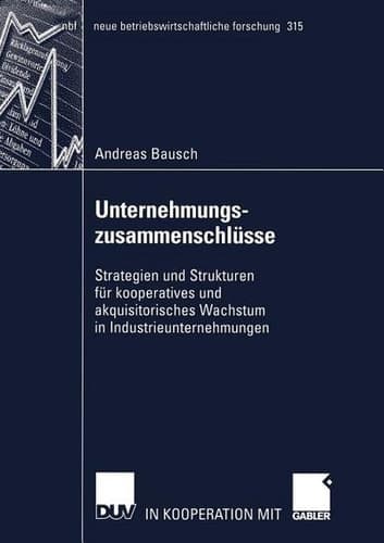 Unternehmungszusammenschlüsse Strategien und Strukturen für kooperatives und akquisitorisches Wachstum in Industrieunternehmungen