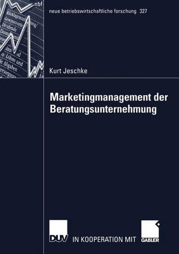 Marketingmanagement der Beratungsunternehmung Theoretische Bestandsaufnahme sowie Weiterentwicklung auf Basis der betriebswirtschaftlichen Beratungsforschung