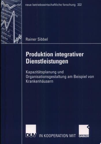 Produktion integrativer Dienstleistungen Kapazitätsplanung und Organisationsgestaltung am Beispiel von Krankenhäusern