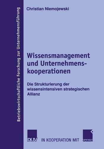 Wissensmanagement und Unternehmenskooperationen Die Strukturierung der wissensintensiven strategischen Allianz
