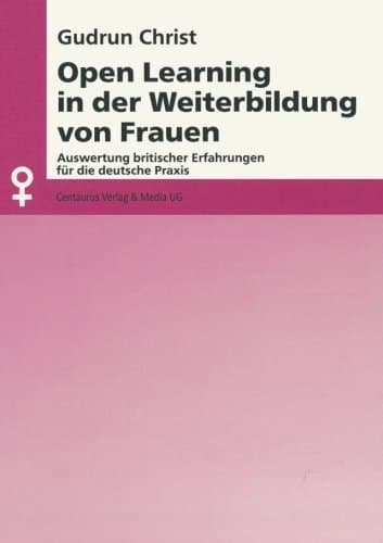 Open Learning in der Weiterbildung von Frauen Auswertung britischer Erfahrungen für die deutsche Praxis