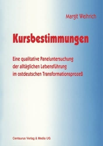 Kursbestimmungen Eine qualitative Paneluntersuchung der alltäglichen Lebensführung im ostdeutschen Transformationsprozeß