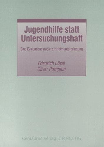 Jugendhilfe statt Untersuchungshaft Eine Evaluationsstudie zur Heimunterbringung