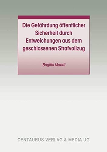 Die Gefährdung öffentlicher Sicherheit durch Entweichungen aus dem geschlossenen Strafvollzug