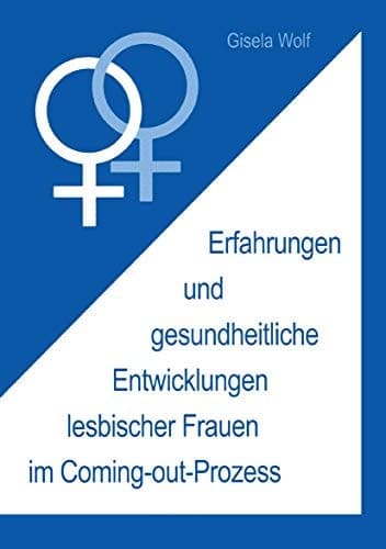 Erfahrungen und gesundheitliche Enwicklungen lesbischer Frauen im Coming-out-Prozess (Frauen - Gesellschaft - Kritik, 41) (German Edition)
