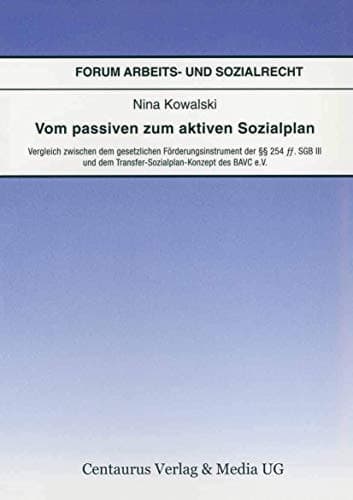 Vom passiven zum aktiven Sozialplan Vergleich zwischen dem gesetzlichen Förderungsinstrument der §§ 254 Ff. SGB III und dem Transfer-Sozialplan-Konzept der BAVC e.V.