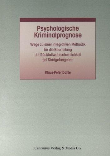 Psychologische Kriminalprognose: Wege zu einer integrativen Methodik für die Beurteilung der Rückfallwahrscheinlichkeit bei Strafgefangenen (Studien ... Straf- und Massregelvollzug) (German Edition)