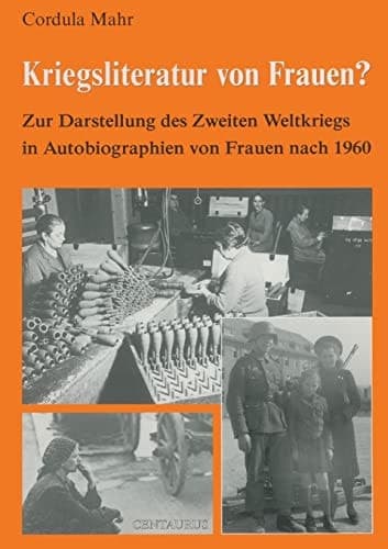 Kriegsliteratur von Frauen?: Zur Darstellung des Zweiten Weltkriegs in Autobiographien nach 1960 (Frauen in der Literaturgeschichte, 14) (German Edition)