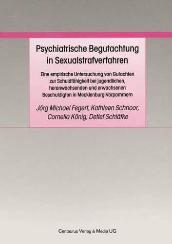 Psychiatrische Begutachtung in Sexualstrafverfahren Eine empirische Untersuchung von Gutachten zur Schuldfähigkeit bei jugendlichen, heranwachsenden und erwachsenen Beschuldigten in Mecklenburg-Vorpommern