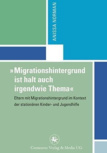 "Migrationshintergrund ist halt auch irgendwie Thema" Eltern mit Migrationshintergrund im Kontext der stationären Kinder- und Jugendhilfe