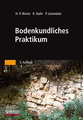 Bodenkundliches Praktikum Eine Einführung in pedologisches Arbeiten für Ökologen, Land- und Forstwirte, Geo- und Umweltwissenschaftler