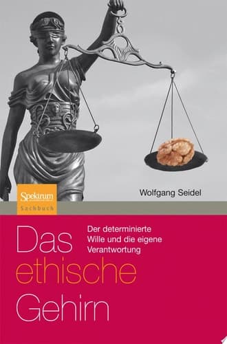 Das ethische Gehirn Der determinierte Wille und die eigene Verantwortung