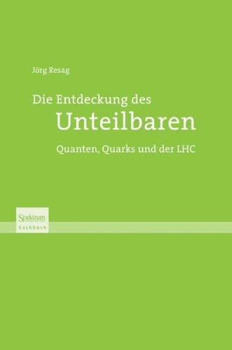 Die Entdeckung des Unteilbaren Quanten, Quarks und der LHC