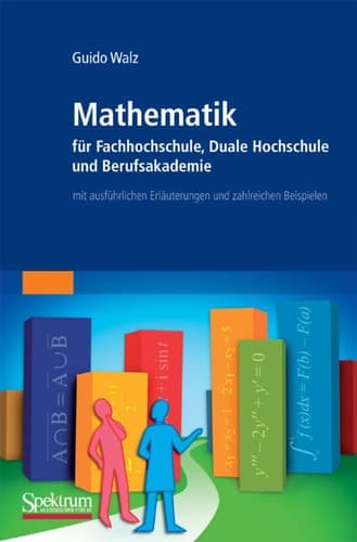 Mathematik für Fachhochschule, Duale Hochschule und Berufsakademie mit ausführlichen Erläuterungen und zahlreichen Beispielen
