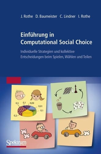 Einführung in Computational Social Choice Individuelle Strategien und kollektive Entscheidungen beim Spielen, Wählen und Teilen