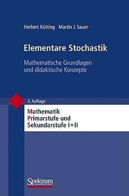 Elementare Stochastik Mathematische Grundlagen und didaktische Konzepte