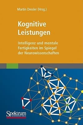 Kognitive Leistungen Intelligenz und mentale Fähigkeiten im Spiegel der Neurowissenschaften