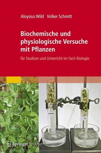 Biochemische und physiologische Versuche mit Pflanzen für Studium und Unterricht im Fach Biologie