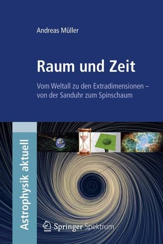 Raum und Zeit Vom Weltall zu den Extradimensionen - von der Sanduhr zum Spinschaum